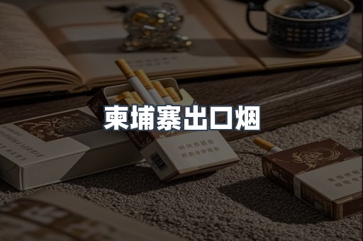 柬埔寨出口烟